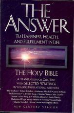 The Answer: To Happiness, Health, and Fulfillment in Life : The Holy Bible Translated for Our Time With Selected Writings by Leading Inspirational A 