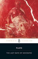The Last Days of Socrates : Euthyphro; Apology; Crito; Phaedo 
