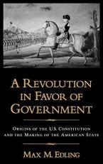 A Revolution in Favor of Government : Origins of the U. S. Constitution and the Making of the American State 