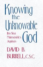 Knowing the Unknowable God : Ibn-Sina, Maimonides, Aquinas 