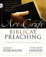 Art and Craft of Biblical Preaching : A Comprehensive Resource for Today's Communicators 