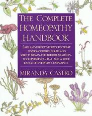The Complete Homeopathy Handbook : Safe and Effective Ways to Treat Fevers, Coughs, Colds and Sore Throats, Childhood Ailments, Food Poisoning, Flu, and a Wide Range of Everyday Complaints 
