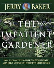 Impatient Gardener : How to Grow Green Grass, Gorgeous Flowers, and Great Vegetables--Without a Green Thumb! 