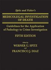 Spitz and Fisher's Medicolegal Investigation of Death : Guidelines for the Application of Pathology to Crime Investigation 4th