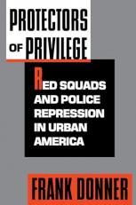 Protectors of Privilege : Red Squads and Police Repression in Urban America 