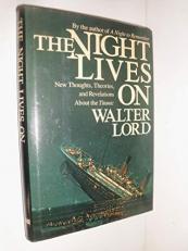 The Night Lives On : The Untold Stories and Secrets Behind the Sinking of the 