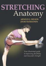 Stretching Anatomy : Your Illustrated Guide to Improving Flexibility and Muscular Strength 