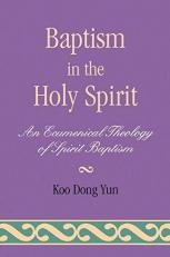 Baptism in the Holy Spirit : An Ecumenical Theology of Spirit Baptism 