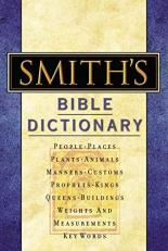 Smith's Bible Dictionary : More Than 6,000 Detailed Definitions, Articles, and Illustrations