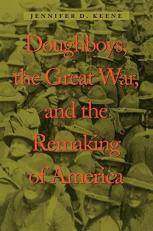 Doughboys, the Great War, and the Remaking of America 