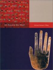 Art Beyond the West : The Arts of Africa, India and Southeast Asia, China, Japan and Korea, the Pacific, and the Americas 