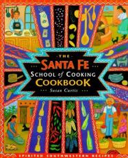 The Santa Fe School of Cooking Cookbook : Spirited Southwestern Recipes 