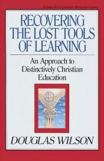 Recovering the Lost Tools of Learning : An Approach to Distinctively Christian Education 
