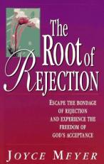 The Root of Rejection : Escape the Bondage of Rejection and Experience the Freedom of God's Acceptance 
