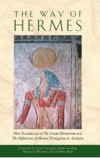 The Way of Hermes : New Translations of the Corpus Hermeticum and the Definitions of Hermes Trismegistus to Asclepius 