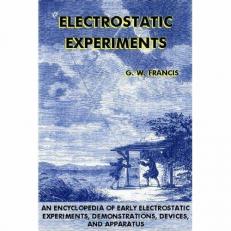 Electrostatic Experiments : An Encyclopedia of Early Electrostatic Experiments, Demonstrations, Devices, and Apparatus 