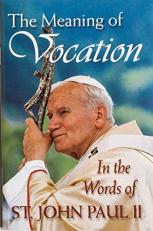 The Meaning of Vocation : In the Words of John Paul II 