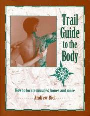 Trail Guide to the Body 1e : How to Locate Muscles, Bones and More!