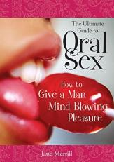 The Ultimate Guide to Oral Sex : How to Give a Man Mind-Blowing Pleasure 
