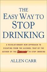 The Easy Way to Stop Drinking : A Revolutionary New Approach to Escaping from the Alcohol Trap 