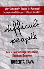 Difficult People : How to Deal with Impossible Clients, Bosses and Employees 