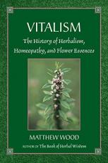 Vitalism : The History of Herbalism, Homeopathy, and Flower Essences 2nd