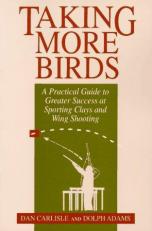 Taking More Birds : A Practical Handbook for Success at Sporting Clays and Wing Shooting 