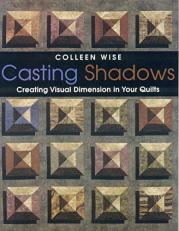 Casting Shadows : Creating Visual Dimension in Your Quilts 