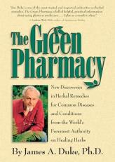 The Green Pharmacy : New Discoveries in Herbal Remedies for Common Diseases and Conditions from the World's Foremost Authority on Healing Herbs 
