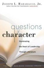Questions of Character : Illuminating the Heart of Leadership Through Literature 