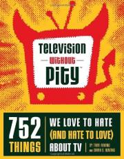 Television Without Pity : 752 Things We Love to Hate (And Hate to Love) about TV 
