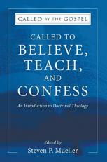 Called to Believe, Teach, and Confess : An Introduction to Doctrinal Theology 3rd