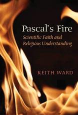 Pascal's Fire : Scientific Faith and Religious Understanding 