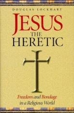 Jesus the Heretic : Freedom and Bondage in a Religious World 