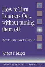 How to Turn Learners on... Without Turning Them Off : Ways to Ignite Interest in Learning 3rd