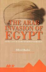 The Arab Invasion of Egypt : And the Last 30 Years of the Roman Dominion 