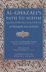 Al-Ghazali's Path to Sufisim : His Deliverance from Error (al-Munqidh Min Al-Dalal) and Five Key Texts