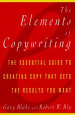 Elements of Copywriting : The Essential Guide to Creating Copy That Gets the Results You Want 