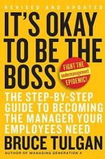 It's Okay to Be the Boss : The Step-By-Step Guide to Becoming the Manager Your Employees Need 