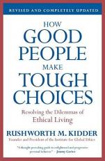 How Good People Make Tough Choices Rev Ed : Resolving the Dilemmas of Ethical Living 