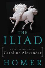 The Iliad : A New Translation by Caroline Alexander 