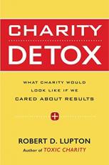 Charity Detox : What Charity Would Look Like If We Cared about Results 