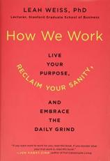 How We Work : Live Your Purpose, Reclaim Your Sanity, and Embrace the Daily Grind 