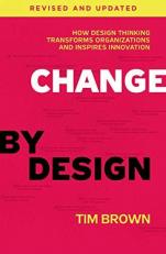 Change by Design, Revised and Updated : How Design Thinking Transforms Organizations and Inspires Innovation 