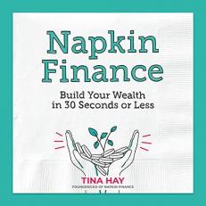 Napkin Finance : Build Your Wealth in 30 Seconds or Less 
