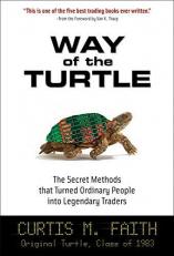 Way of the Turtle: the Secret Methods That Turned Ordinary People into Legendary Traders : The Secret Methods That Turned Ordinary People into Legendary Traders 