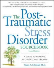 The Post-Traumatic Stress Disorder Sourcebook : A Guide to Healing, Recovery, and Growth 2nd