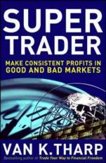 Super Trader : Making Consistent Profits in Good and Bad Markets 