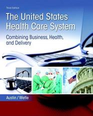 The United States Health Care System : Combining Business, Health, and Delivery 3rd