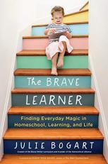 The Brave Learner : Finding Everyday Magic in Homeschool, Learning, and Life 